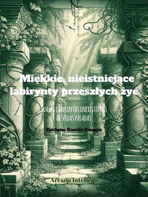 cover image of Miękkie, nieistniejące labirynty przeszłych żyć